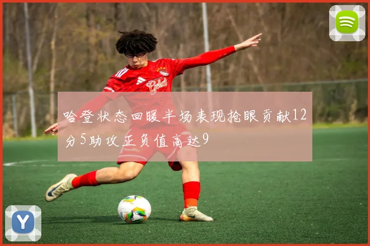哈登状态回暖半场表现抢眼贡献12分5助攻正负值高达9