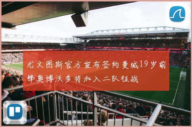 尤文图斯官方宣布签约曼城19岁前锋奥博沃多将加入二队征战